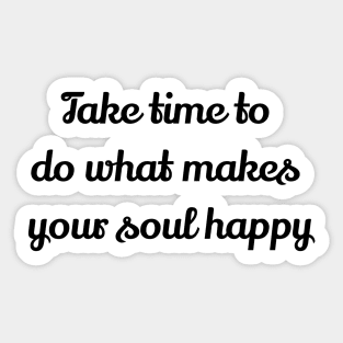 Take Time To Do What Makes Your Soul Happy Sticker